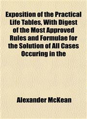 Exposition of the Practical Life Tables, With Digest of the Most Approved Rules and Formulae for the Solution of All Cases Occuring in the,115219111X,9781152191112