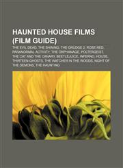 Haunted house films (Film Guide) The Evil Dead, The Shining, The Grudge 2, Rose Red, Paranormal Activity, The Orphanage, Poltergeist,1155784715,9781155784717