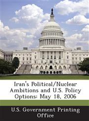 Iran's Political/Nuclear Ambitions and U.S. Policy Options May 18, 2006,1289313318,9781289313319