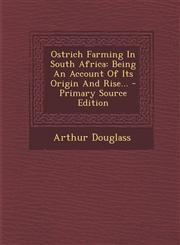 Ostrich Farming In South Africa Being An Account Of Its Origin And Rise... - Primary Source Edition,1294120182,9781294120186