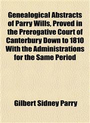 Genealogical Abstracts of Parry Wills, Proved in the Prerogative Court of Canterbury Down to 1810 With the Administrations for the Same Period,1152828770,9781152828773