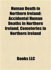 Human Death in Northern Ireland Accidental Human Deaths in Northern Ireland, Cemeteries in Northern Ireland,115804982X,9781158049820