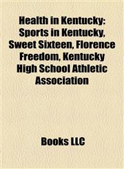 Health in Kentucky Sports in Kentucky, Sweet Sixteen, Florence Freedom, Kentucky High School Athletic Association,1158219237,9781158219230