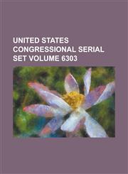 United States Congressional Serial Set Volume 6303,1234068699,9781234068691