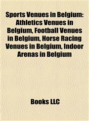 Sports Venues in Belgium Athletics Venues in Belgium, Football Venues in Belgium, Horse Racing Venues in Belgium, Indoor Arenas in Belgium,1157948502,9781157948506