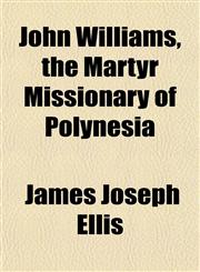 John Williams, the Martyr Missionary of Polynesia,1152354515,9781152354517