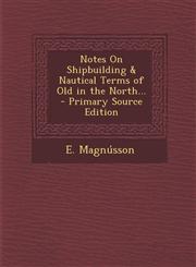 Notes on Shipbuilding & Nautical Terms of Old in the North... - Primary Source Edition,1294436783,9781294436782