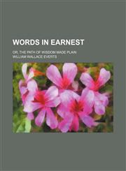Words in Earnest; Or, the Path of Wisdom Made Plain,1150136758,9781150136757