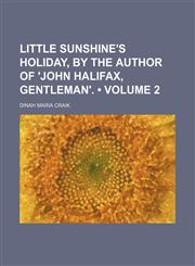 Little Sunshine's Holiday, by the Author of 'john Halifax, Gentleman'. (Volume 2),1150075430,9781150075438