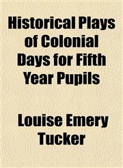 Historical Plays of Colonial Days for Fifth Year Pupils,115472784X,9781154727845