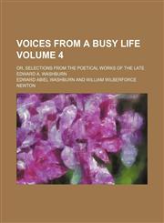 Voices from a busy life Volume 4 ; or, Selections from the poetical works of the late Edward A. Washburn,1130133567,9781130133561