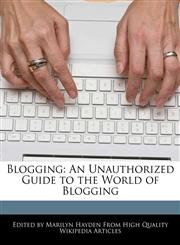 Blogging An Unauthorized Guide to the World of Blogging,1241608288,9781241608286