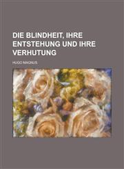 Die Blindheit, Ihre Entstehung Und Ihre Verhutung,1234200627,9781234200626