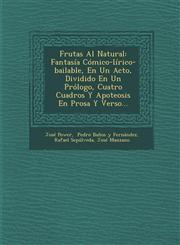 Frutas Al Natural Fantasía Cómico-lírico-bailable, En Un Acto, Dividido En Un Prólogo, Cuatro Cuadros Y Apoteosis En Prosa Y Verso...,1286969514,9781286969519