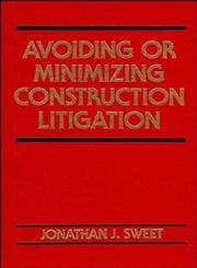 Avoiding or Minimizing Construction Litigation,0471546178,9780471546177