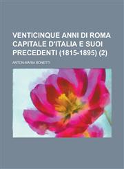 Venticinque Anni Di Roma Capitale D'Italia E Suoi Precedenti (1815-1895) (2),1232086347,9781232086345