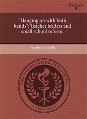 "Hanging on with both hands" Teacher leaders and small school reform.,1244579556,9781244579552