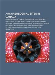 Archaeological sites in Canada Ruins in Canada, Oak Island, Mantle Site, Wendat Ancestral Village, Fort Frontenac,1156394996,9781156394991