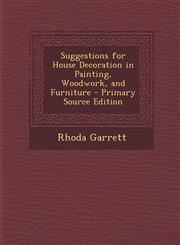 Suggestions for House Decoration in Painting, Woodwork, and Furniture - Primary Source Edition,1295764008,9781295764006