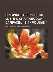 Original Papers (Volume 4); Fitch, M.h. the Chattanooga Campaign. 1911,1154406296,9781154406290