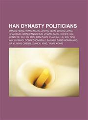 Han Dynasty politicians Zhang Heng, Wang Mang, Zhang Qian, Zhang Liang, Chao Cuo, Dongfang Shuo, Zhang Tang, Du Shi, Cai Yong, Su Wu, Jin Midi,115097284X,9781150972843