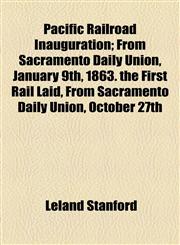 Pacific Railroad Inauguration; From Sacramento Daily Union, January 9th, 1863. the First Rail Laid, From Sacramento Daily Union, October 27th,1154567095,9781154567090