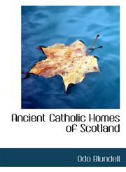 Ancient Catholic Homes of Scotland,1116296608,9781116296600