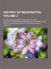 History of Washington; The Rise and Progress of an American State Volume 2,1230368531,9781230368535