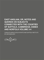 East Anglian, or, Notes and queries on subjects connected with the counties of Suffolk, Cambridge, Essex and Norfolk Volume 3-4,1130910369,9781130910360