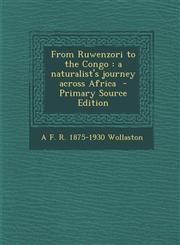 From Ruwenzori to the Congo A Naturalist's Journey Across Africa - Primary Source Edition,1294409441,9781294409441