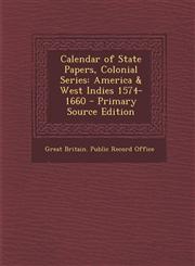 Calendar of State Papers, Colonial Series America & West Indies 1574-1660 - Primary Source Edition,1295664216,9781295664214