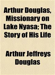 Arthur Douglas, Missionary on Lake Nyasa; The Story of His Life,1151900869,9781151900869