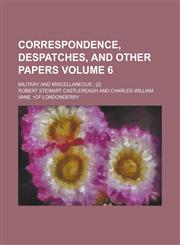 Correspondence, Despatches, and Other Papers; Military and miscellaneous ; [2] Volume 6,1234218836,9781234218836