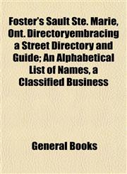 Foster's Sault Ste. Marie, Ont. Directoryembracing a Street Directory and Guide; An Alphabetical List of Names, a Classified Business,1152914731,9781152914735