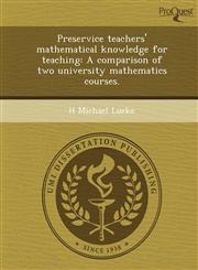Preservice teachers' mathematical knowledge for teaching A comparison of two university mathematics courses.,1243696494,9781243696496