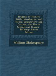 Tragedy of Hamlet With Introduction and Notes, Explanatory and Critical, for Use in Schools and Classes - Primary Source Edition,1293580805,9781293580806
