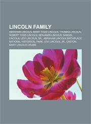 Lincoln family Abraham Lincoln, Mary Todd Lincoln, Thomas Lincoln, Robert Todd Lincoln, Benjamin Lincoln, Samuel Lincoln, Levi Lincoln, Sr.,1155976541,9781155976549
