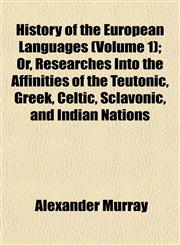 History of the European Languages (Volume 1); Or, Researches Into the Affinities of the Teutonic, Greek, Celtic, Sclavonic, and Indian Nations,1152303562,9781152303560
