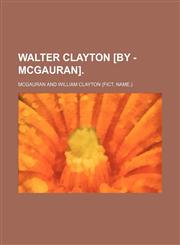 Walter Clayton [By - Mcgauran].,115079223X,9781150792236
