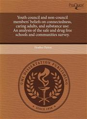 Youth council and non-council members' beliefs on connectedness, caring adults, and substance use An analysis of the safe and drug free schools and communities survey.,1243737808,9781243737809