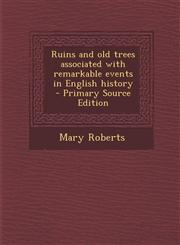 Ruins and old trees associated with remarkable events in English history  - Primary Source Edition,1294238515,9781294238515