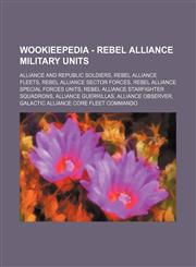 Wookieepedia - Rebel Alliance military units Alliance and Republic soldiers, Rebel Alliance fleets, Rebel Alliance sector forces, Rebel Alliance Special Forces units, Rebel Alliance starfighter squadrons, Alliance Guerrillas, Alliance observer, Galactic,1234858843,9781234858841