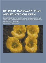 Delicate, Backward, Puny, and Stunted Children; Their Developmental Defects, and Physical, Mental and Moral Peculiarities Considered as Ailments Amena,1230226087,9781230226088