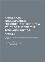 Hamlet; Or, Shakespeare's Philosophy of History, a Study of the Spiritual Soul and Unity of Hamlet. a Study of the Spiritual Soul and Unity of Hamlet,1150348615,9781150348617