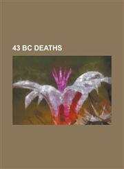 43 BC Deaths Antipater the Idumaean, Atia Balba Caesonia, Aulus Hirtius, Cicero, Decimus Junius Brutus Albinus, Decimus Laberius, G,1156037298,9781156037294