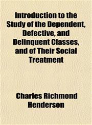 Introduction to the Study of the Dependent, Defective, and Delinquent Classes, and of Their Social Treatment,1151230553,9781151230553