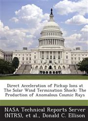 Direct Acceleration of Pickup Ions at the Solar Wind Termination Shock The Production of Anomalous Cosmic Rays,1289158584,9781289158583