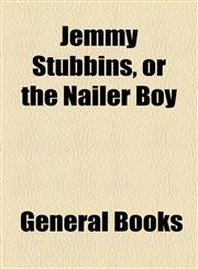 Jemmy Stubbins, or the Nailer Boy,1443211222,9781443211222