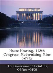House Hearing, 112th Congress Modernizing Mine Safety,1289295786,9781289295783