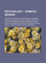 Psychology - Somatic Senses Gustation, Olfaction, Acquired Taste, Aftertaste, Ageusia, Chemesthesis, Developmental Aspects of Gustation, Dysgeusia,1234860643,9781234860646